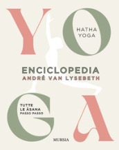 Enciclopedia dello Yoga. Tutte le asana passo passo. Hatha Yoga