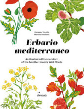 Erbario mediterraneo. An illustrated compendium of the mediterranean s wild plants. Ediz. italiana e inglese