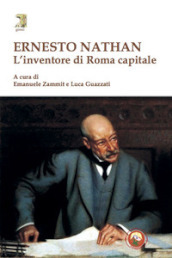 Ernesto Nathan. L inventore di Roma capitale