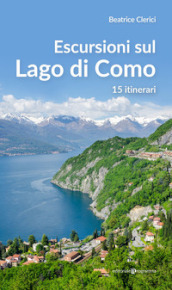 Escursioni sul Lago di Como. 15 itinerari