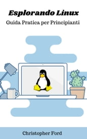 Esplorando Linux: Guida Pratica per Principianti