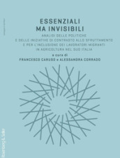 Essenziali ma invisibili. Analisi delle politiche e delle iniziative di contrasto allo sfruttamento e per l inclusione dei lavoratori migranti in agricoltura nel sud Italia