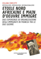 Etoile nord africaine e main d oeuvre immigrè. Due esperienze di organizzazione degli immigrati in Francia tra le due guerre