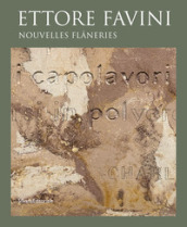 Ettore Favini. Nouvelles flaneries. Ediz. illustrata