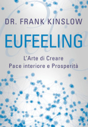 Eufeeling. L arte di creare pace interiore e prosperità