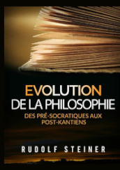 Evolution de la philosophie. Des pré-socratiques aux post-kantiens
