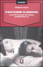Fantasmi d amore. Il gotico italiano tra cinema, letteratura e tv