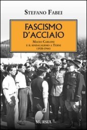 Fascismo d acciaio. Maceo Carloni e il sindalismo a Terni (1920-1944)