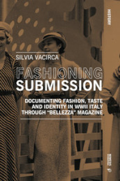 Fashioning submission. Documentin fashion, taste and identity in WWII Italy trough «Bellezza» magazine
