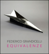 Federico Grandicelli. Equivalenze. Catalogo della mostra (Roma, 5 marzo-14 aprile 2016)