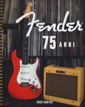 Fender 75 anni. Ediz. illustrata