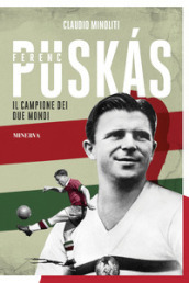 Ferenc Puskas. Il campione dei due mondi