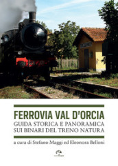 Ferrovia Val d Orcia. Guida storica e panoramica sui binari del Treno Natura