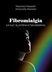 Fibromialgia. Le ombre, le luci e l arcobaleno