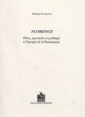 Florence. Fetes, spectacles et politique à l époque de la Renaissance