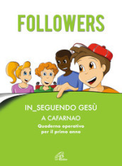 Followers. In_seguendo Gesù a Cafarnao. Quaderno operativo per il primo anno. Ediz. illustrata