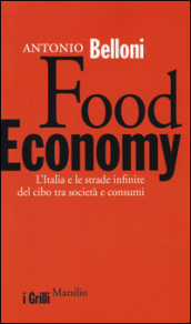 Food Economy. L Italia e le strade infinite del cibo tra società e consumi