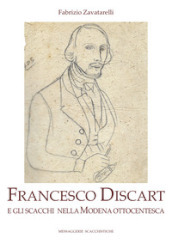 Francesco Discart e gli scacchi nella Modena ottocentesca. Ediz. illustrata