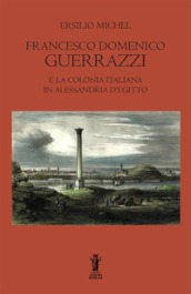 Francesco Domenico Guerrazzi e la colonia italiana in Alessandria d Egitto