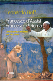Francesco d Assisi, Francesco di Roma. Una nuova primavera per la Chiesa