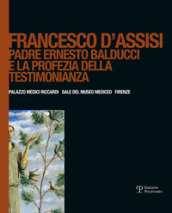 Francesco d Assisi. Padre Ernesto Balducci e la profezia della testimonianza