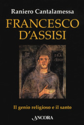 Francesco d Assisi. Il genio religioso e il santo