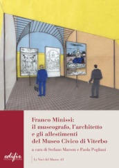 Franco Minissi: il museografo, l architetto e gli allestimenti del Museo Civico di Viterbo. Ediz. illustrata