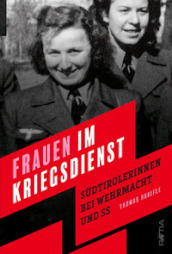 Frauen im kriegsdienst. Sudtirolerinnen bei Wehrmacht und SS