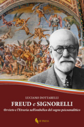 Freud e Signorelli. Orvieto e l Etruria nell ombelico del sogno psicoanalitico