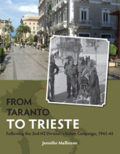 From Taranto to Trieste. Following the 2nd NZ Division s Italian Campaign, 1943-45