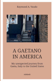 A Gaetano in America. My unexpected journey from Gaeta, Italy to the United States