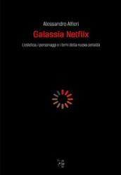 Galassia Netflix. L estetica, i personaggi e i temi della nuova serialità