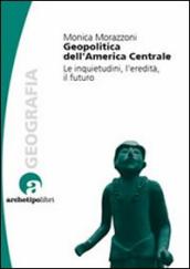 Geopolitica dell America centrale. Le inquietudini, l eredità, il futuro