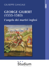 George Gilbert (1555-1583). L angelo dei martiri inglesi