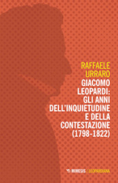 Giacomo Leopardi: gli anni dell inquietudine e della contestazione (1809-1822)