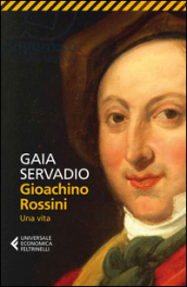 Gioachino Rossini. Una vita