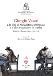 Giorgio Vasari e la vita di Marcantonio Bolognese, e d altri intagliatori di stampe. Edizioni e fortuna critica: 1568-1760