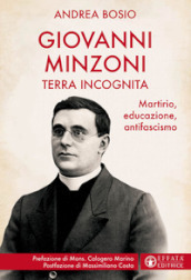 Giovanni Minzoni terra incognita. Martirio, educazione, antifascismo
