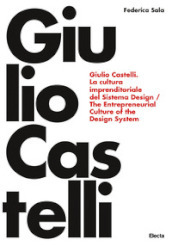 Giulio Castelli. La cultura imprenditoriale del sistema design-The entrepreneurial culture of the design system. Ediz. bilingue