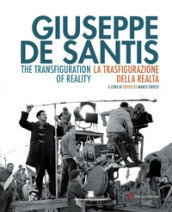 Giuseppe De Santis. La trasfigurazione della realtà-The Transfiguration of reality. Ediz. bilingue
