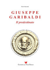Giuseppe Garibaldi. Il predestinato