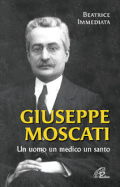 Giuseppe Moscati. Un uomo, un medico, un santo. Ediz. illustrata