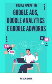 Google Ads, Google Analytics e Google Adwords (Google Marketing)