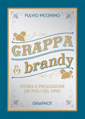 Grappa e brandy. Storia e produzione dei figli del vino