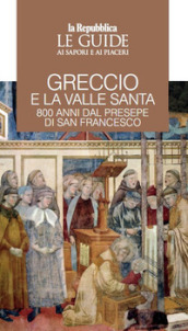 Greccio e la Valle santa. 800 anni di presepe di San Francesco. Le guide ai sapori e ai piaceri