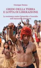 Grido della terra e lotta di liberazione. La resistenza contro l etnocidio e l ecocido nell Amazonia planetaria