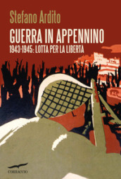 Guerra in Appennino. 1943-1945: lotta per la libertà