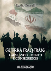 Guerra Iraq-Iran: cause, svolgimento e conseguenze