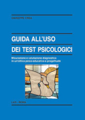 Guida all uso dei test psicologici. Misurazione e valutazione diagnostica in un ottica psico-educativa e progettuale