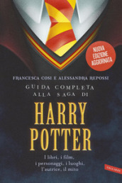 Guida completa alla saga di Harry Potter. I libri, i film, i personaggi, i luoghi, l autrice, il mito. Nuova ediz.